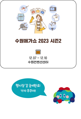 수원메가쇼 2023 시즌2 12.07 ~ 12.10. 수원컨벤션센터. 행사장 갈 준비완료! 가자 쿠쿠야!